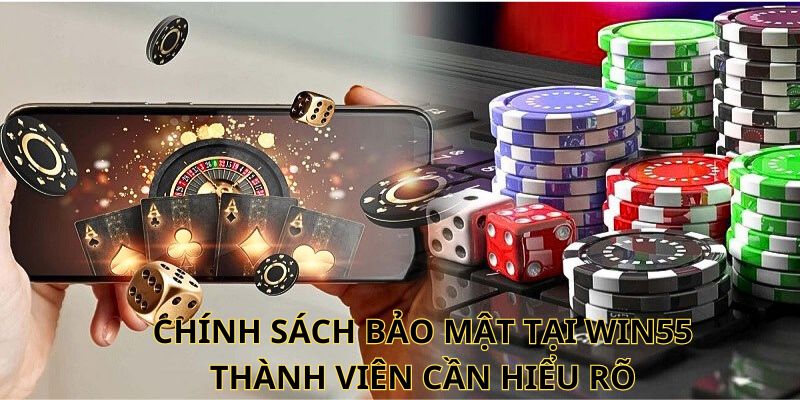 Chính sách bảo mật tại Win55 thành viên cần hiểu rõ