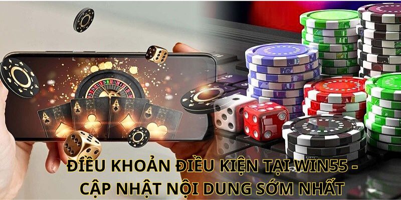 Điều khoản điều kiện tại Win55 - Cập nhật nội dung sớm nhất