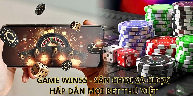 Game Win55 - Sân chơi cá cược hấp dẫn mọi bet thủ Việt