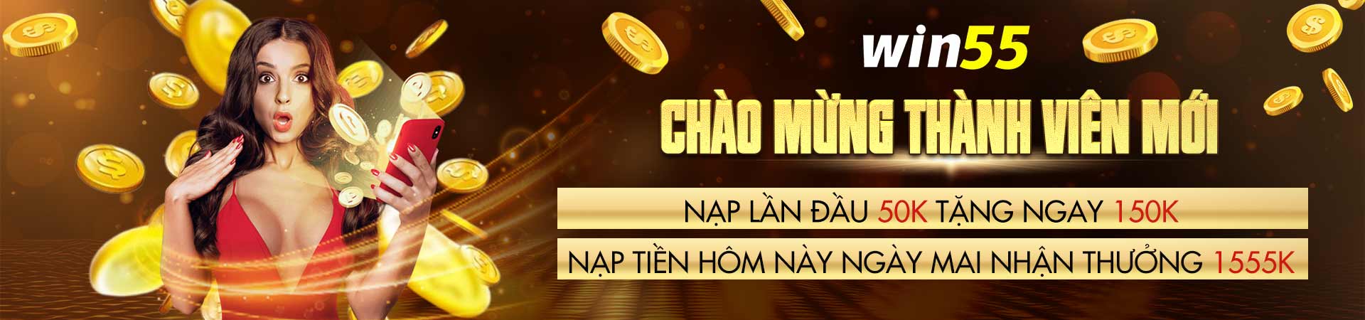 Win55 chào mừng thành viên mới khuyến mãi siêu khủng