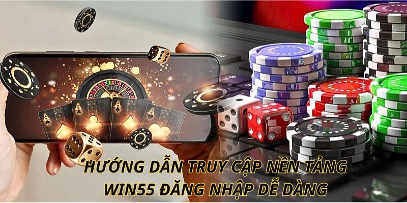 Hướng dẫn truy cập nền tảng Win55 đăng nhập dễ dàng