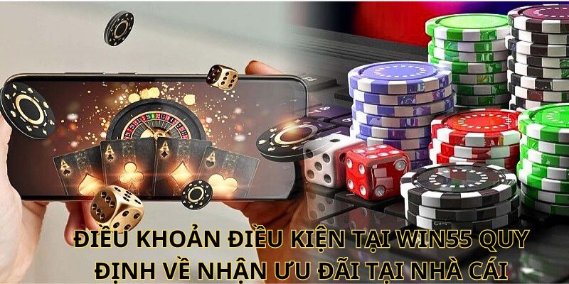 Điều khoản điều kiện tại Win55 quy định về nhận ưu đãi tại nhà cái