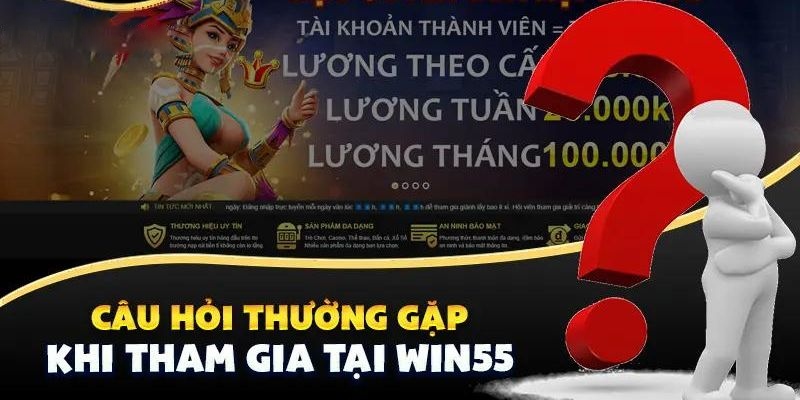 FAQ Win55 - Giúp bạn giải đáp những thắc mắc thường gặp