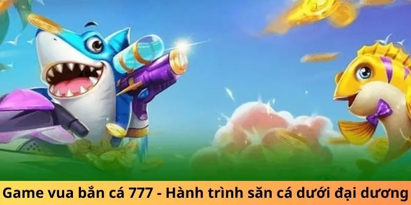 Game vua bắn cá 777 Win55 - Hành trình săn cá dưới đại dương