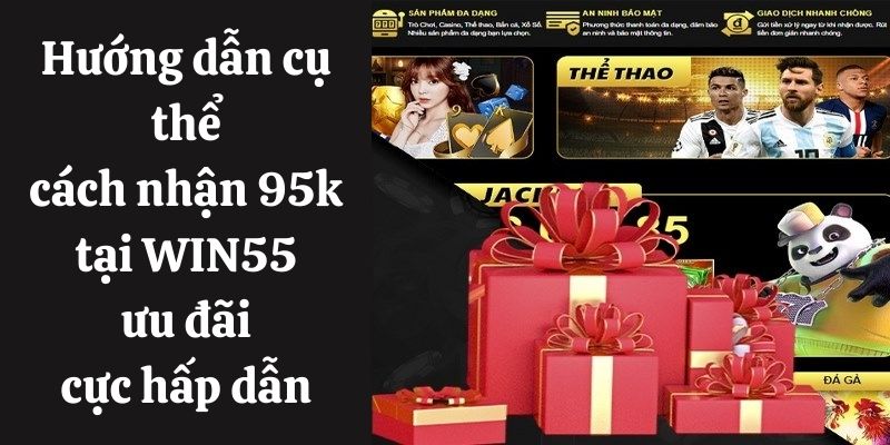 Hướng dẫn cụ thể cách nhận 95k tại WIN55 ưu đãi cực hấp dẫn